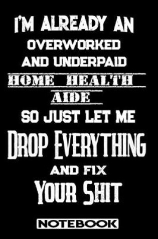 Cover of I'm Already An Overworked And Underpaid Home Health Aide. So Just Let Me Drop Everything And Fix Your Shit!
