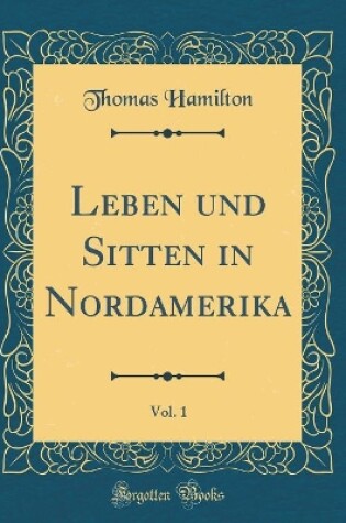 Cover of Leben Und Sitten in Nordamerika, Vol. 1 (Classic Reprint)