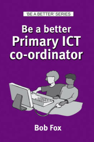 Cover of Be a Better Primary ICT Co-ordinator