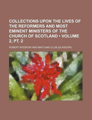 Book cover for Collections Upon the Lives of the Reformers and Most Eminent Ministers of the Church of Scotland (Volume 2, PT. 2)