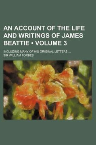 Cover of An Account of the Life and Writings of James Beattie (Volume 3); Including Many of His Original Letters