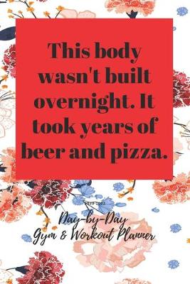 Book cover for This body wasn't built overnight. It took years of beer and pizza.