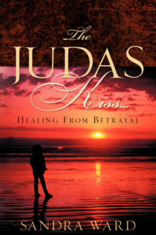 Cover of The Judas Kiss...Healing From Betrayal