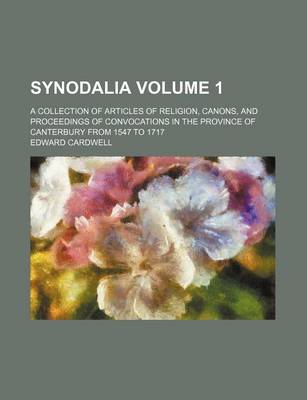 Book cover for Synodalia Volume 1; A Collection of Articles of Religion, Canons, and Proceedings of Convocations in the Province of Canterbury from 1547 to 1717