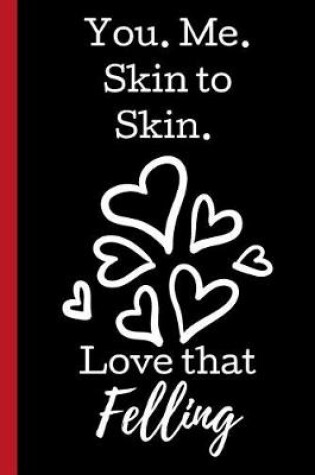 Cover of You. Me. Skin to Skin. Love that Felling