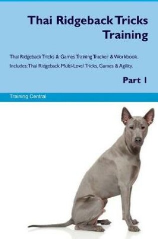 Cover of Thai Ridgeback Tricks Training Thai Ridgeback Tricks & Games Training Tracker & Workbook. Includes