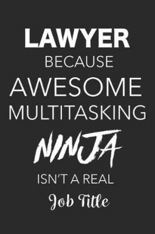 Cover of Lawyer Because Awesome Multitasking Ninja Isn't A Real Job Title