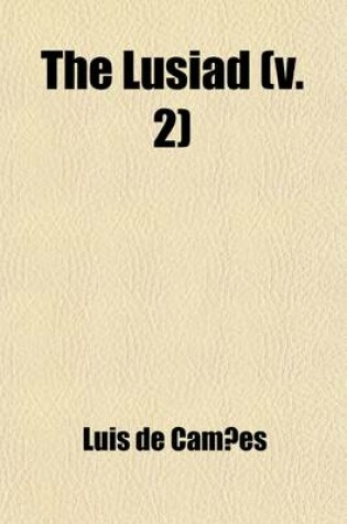 Cover of The Lusiad (Volume 2); Or, the Discovery of India. an Epic Poem. Translated from the Original Portuguese of Luis de Camoa-NS. by William Julius Mickle