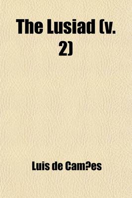 Book cover for The Lusiad (Volume 2); Or, the Discovery of India. an Epic Poem. Translated from the Original Portuguese of Luis de Camoa-NS. by William Julius Mickle