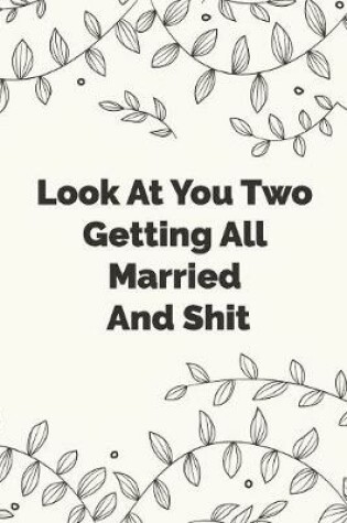 Cover of Look At You Two Getting All Married And Shit