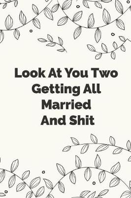 Book cover for Look At You Two Getting All Married And Shit