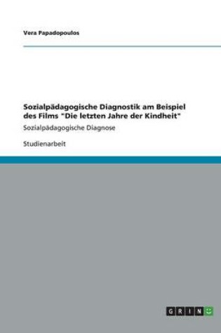 Cover of Sozialpadagogische Diagnostik am Beispiel des Films Die letzten Jahre der Kindheit