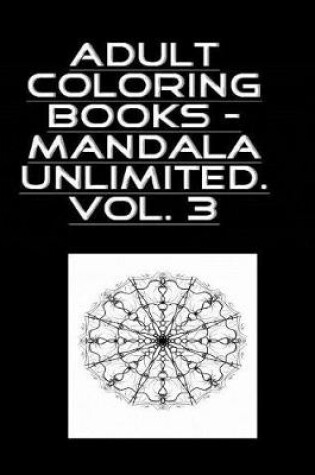 Cover of Adult Coloring Book - Mandala Unlimited Vol. 3