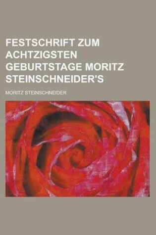 Cover of Festschrift Zum Achtzigsten Geburtstage Moritz Steinschneider's