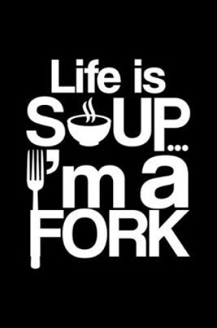Cover of Life Is Soup... I'M A Fork