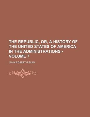 Book cover for The Republic, Or, a History of the United States of America in the Administrations (Volume 7)