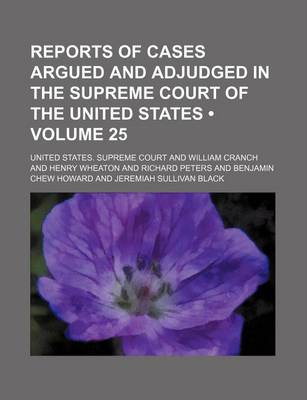 Book cover for Reports of Cases Argued and Adjudged in the Supreme Court of the United States (Volume 25)