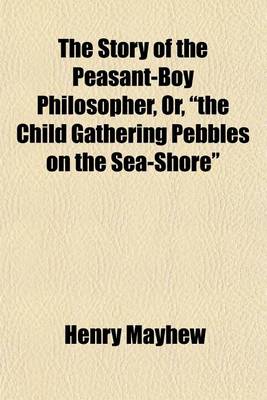 Book cover for The Story of the Peasant-Boy Philosopher, Or, "The Child Gathering Pebbles on the Sea-Shore"; (Founded on the Early Life of Ferguson, the Shephard-Boy Astronomer, and Intended to Show How a Poor Lad Became Acquainted with the Principles of Natural Science