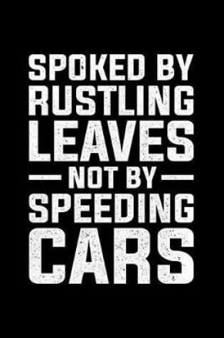 Cover of Spoked By Rustling Leaves Not By Speeding Cars