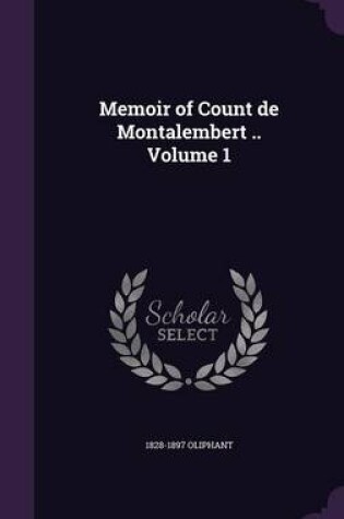 Cover of Memoir of Count de Montalembert .. Volume 1