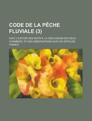 Book cover for Code de La Peche Fluviale; Avec L'Expose Des Motifs, La Discussion Des Deux Chambres, Et Des Observations Sur Les Articles (3)