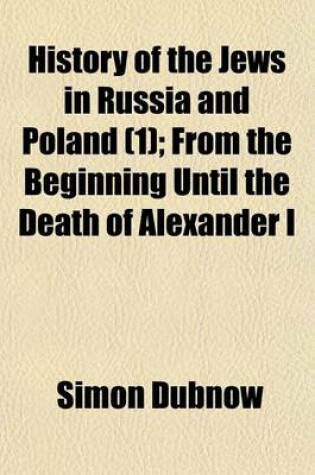 Cover of History of the Jews in Russia and Poland (Volume 1); From the Beginning Until the Death of Alexander I