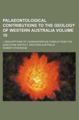 Cover of Palaeontological Contributions to the Geology of Western Australia Volume 10; I. Descriptions of Carboniferous Fossils from the Gascoyne District, Western Australia