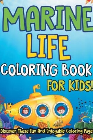 Cover of Marine Life Coloring Book For Kids! Discover These Fun And Enjoyable Coloring Pages