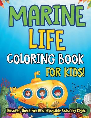 Book cover for Marine Life Coloring Book For Kids! Discover These Fun And Enjoyable Coloring Pages