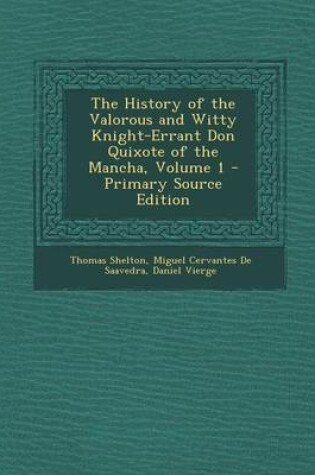 Cover of The History of the Valorous and Witty Knight-Errant Don Quixote of the Mancha, Volume 1 - Primary Source Edition