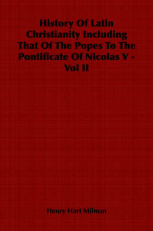 Cover of History Of Latin Christianity Including That Of The Popes To The Pontificate Of Nicolas V - Vol II