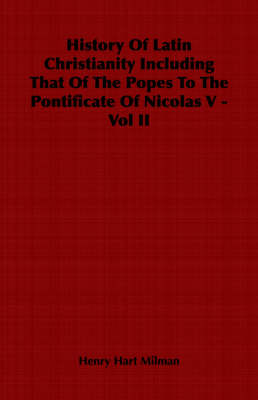 Book cover for History Of Latin Christianity Including That Of The Popes To The Pontificate Of Nicolas V - Vol II