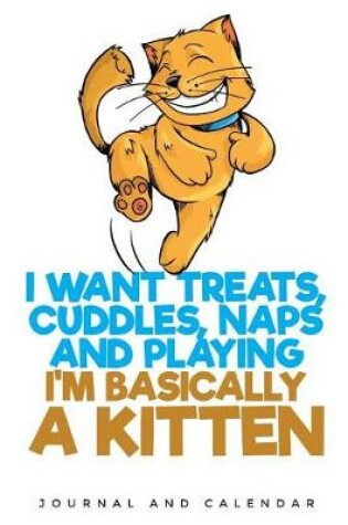 Cover of I Want Treats, Cuddles, Naps And Playing I'm Basically A Kitten