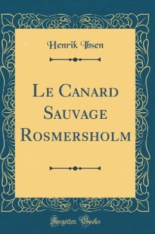 Cover of Le Canard Sauvage Rosmersholm (Classic Reprint)