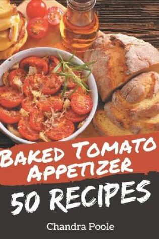 Cover of 50 Baked Tomato Appetizer Recipes