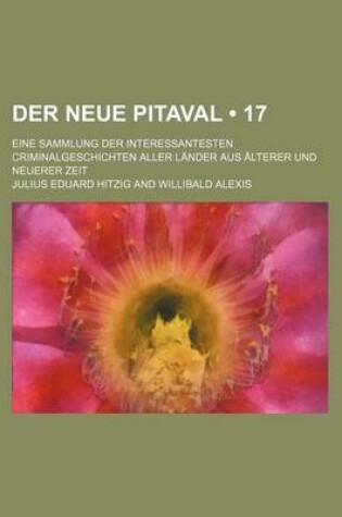 Cover of Der Neue Pitaval (17); Eine Sammlung Der Interessantesten Criminalgeschichten Aller Lander Aus Alterer Und Neuerer Zeit