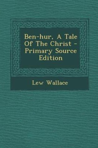 Cover of Ben-Hur, a Tale of the Christ - Primary Source Edition