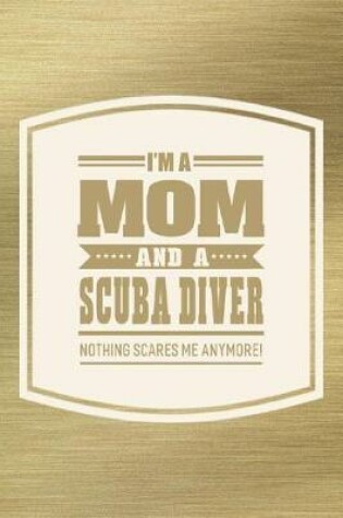 Cover of I'm A Mom And A Scuba Diver Nothing Scares Me Anymore!