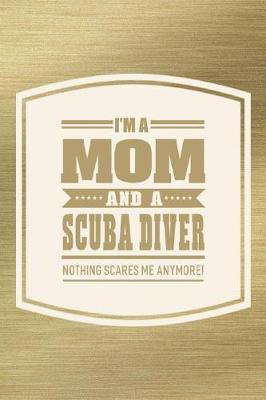 Book cover for I'm A Mom And A Scuba Diver Nothing Scares Me Anymore!