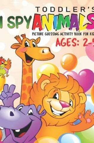 Cover of Toddler' I Spy Animals! Picture Guessing Activity Book for Kids (Ages