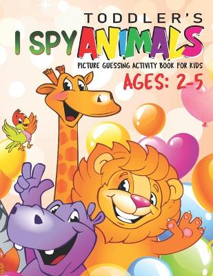 Book cover for Toddler' I Spy Animals! Picture Guessing Activity Book for Kids (Ages