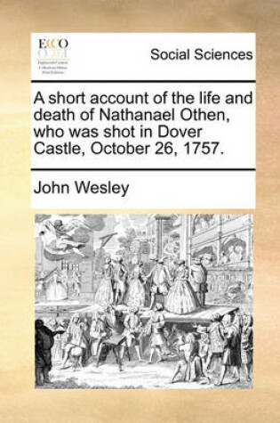 Cover of A Short Account of the Life and Death of Nathanael Othen, Who Was Shot in Dover Castle, October 26, 1757.