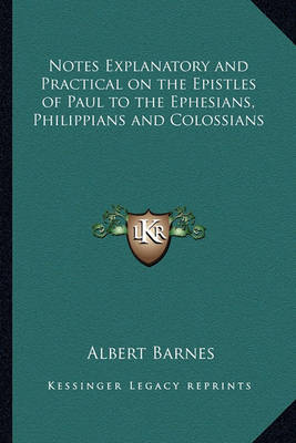 Cover of Notes Explanatory and Practical on the Epistles of Paul to the Ephesians, Philippians and Colossians