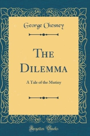 Cover of The Dilemma: A Tale of the Mutiny (Classic Reprint)