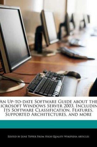 Cover of An Up-To-Date Software Guide about the Microsoft Windows Server 2003, Including Its Software Classification, Features, Supported Architectures, and M