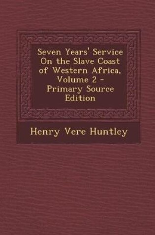 Cover of Seven Years' Service on the Slave Coast of Western Africa, Volume 2 - Primary Source Edition