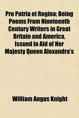 Book cover for Pro Patria Et Regina; Being Poems from Nineteenth Century Writers in Great Britain and America, Issued in Aid of Her Majesty Queen Alexandra's Fund for Soldiers and Sailors