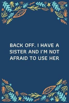 Book cover for Back Off. I Have A Sister And I'm Not Afraid To Use Her