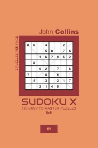 Cover of Sudoku X - 120 Easy To Master Puzzles 8x8 - 5