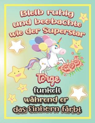 Book cover for Bleib ruhig und beobachte wie Superstar Torge funkelt während sie das Einhorn färbt